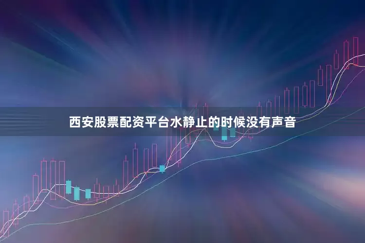 西安股票配资平台水静止的时候没有声音