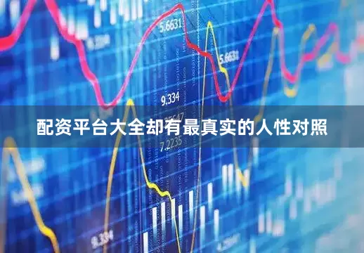 配资平台大全却有最真实的人性对照