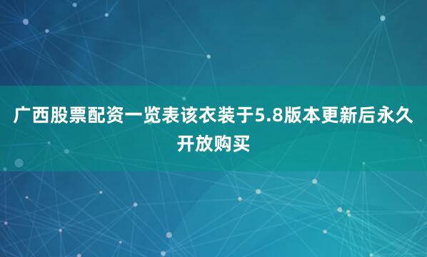 广西股票配资一览表该衣装于5.8版本更新后永久开放购买