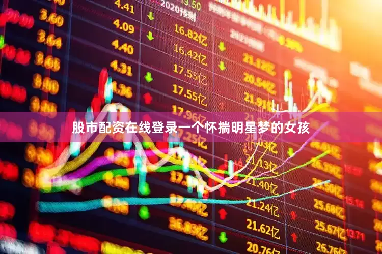 股市配资在线登录一个怀揣明星梦的女孩