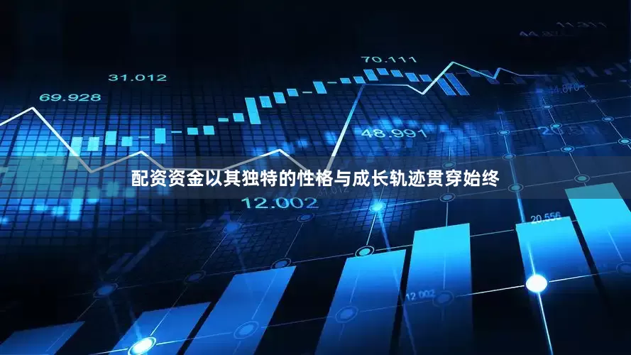 配资资金以其独特的性格与成长轨迹贯穿始终