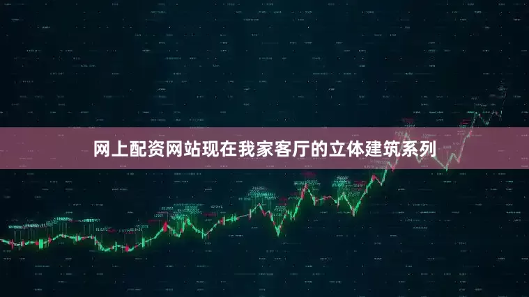 网上配资网站现在我家客厅的立体建筑系列
