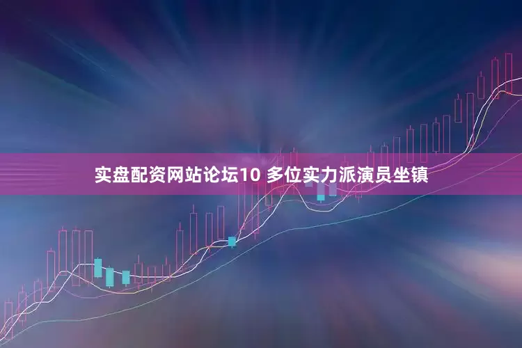 实盘配资网站论坛10 多位实力派演员坐镇