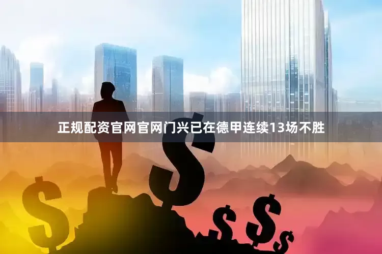正规配资官网官网门兴已在德甲连续13场不胜